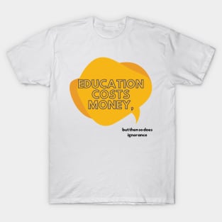 Education and Ignorance Cost Money Educational quote T-Shirt